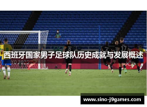 西班牙国家男子足球队历史成就与发展概述