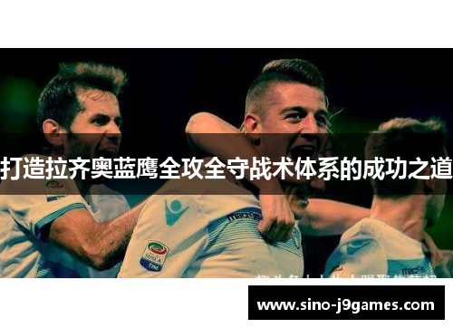 打造拉齐奥蓝鹰全攻全守战术体系的成功之道