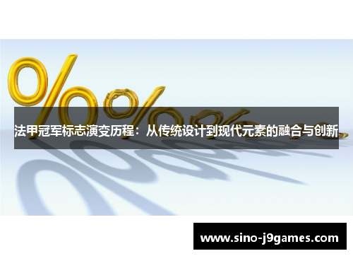 法甲冠军标志演变历程：从传统设计到现代元素的融合与创新