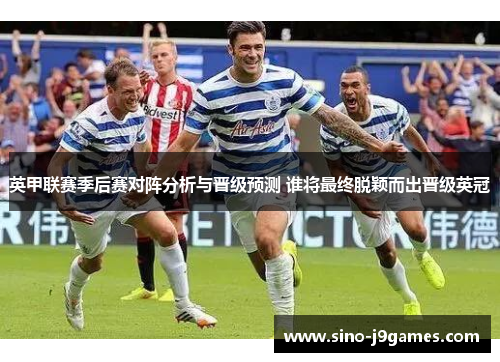英甲联赛季后赛对阵分析与晋级预测 谁将最终脱颖而出晋级英冠