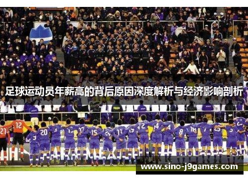 足球运动员年薪高的背后原因深度解析与经济影响剖析