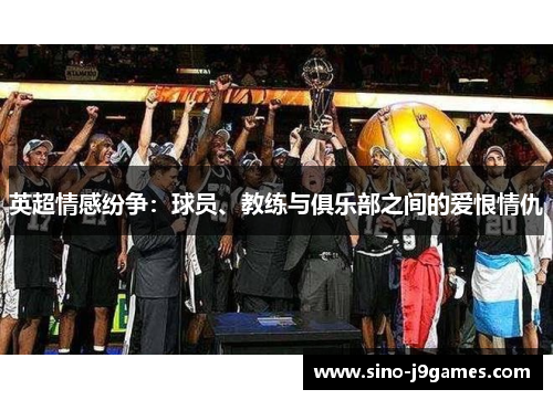 英超情感纷争：球员、教练与俱乐部之间的爱恨情仇